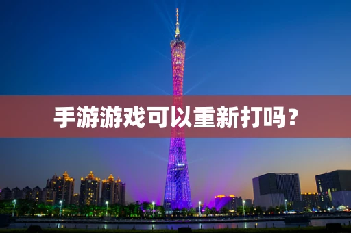 手游游戏可以重新打吗？