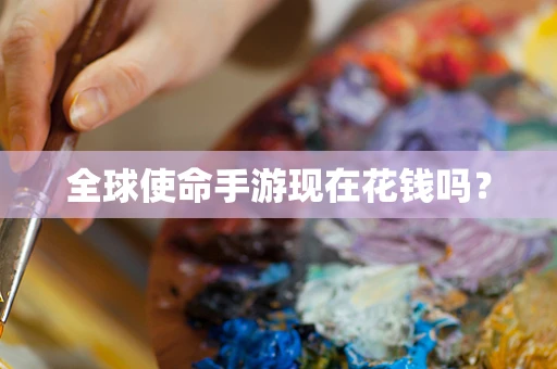 全球使命手游现在花钱吗？