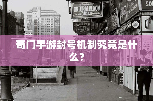 奇门手游封号机制究竟是什么？