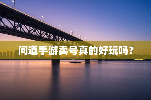 问道手游卖号真的好玩吗？