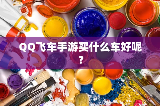 QQ飞车手游买什么车好呢？