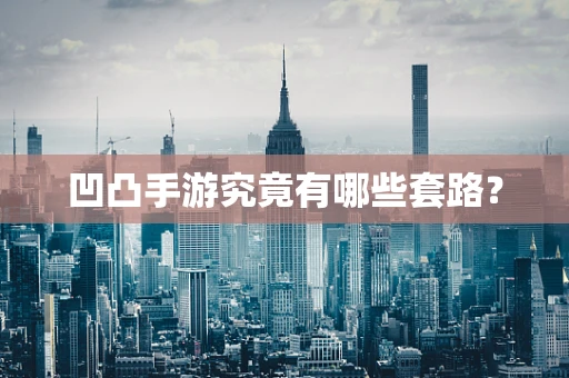 凹凸手游究竟有哪些套路？