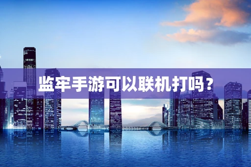 监牢手游可以联机打吗？