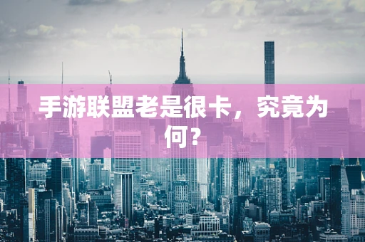 手游联盟老是很卡，究竟为何？
