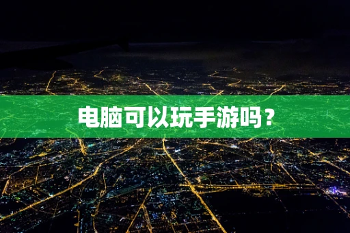 电脑可以玩手游吗？