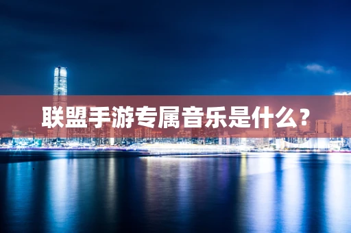 联盟手游专属音乐是什么？