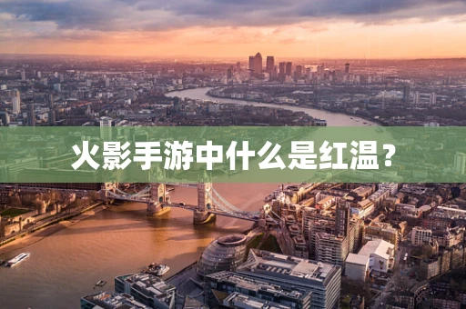 火影手游中什么是红温？