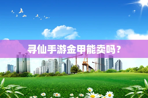 寻仙手游金甲能卖吗？