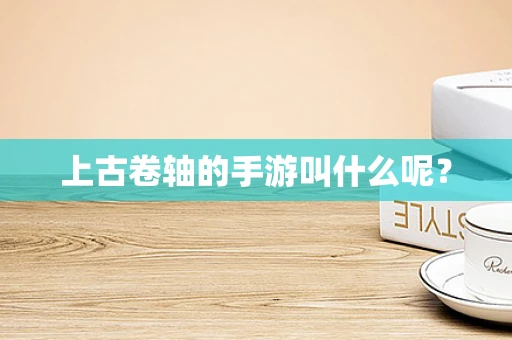 上古卷轴的手游叫什么呢？