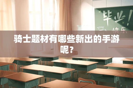 骑士题材有哪些新出的手游呢？