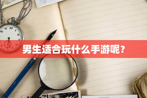 男生适合玩什么手游呢？