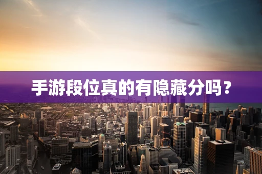 手游段位真的有隐藏分吗？