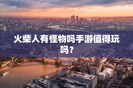 火柴人有怪物吗手游值得玩吗？