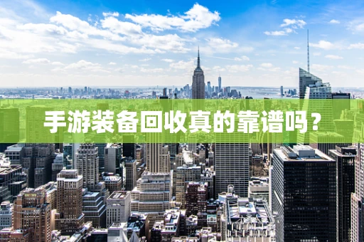 手游装备回收真的靠谱吗？