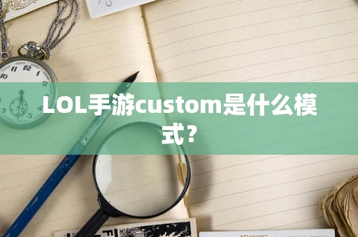 LOL手游custom是什么模式？