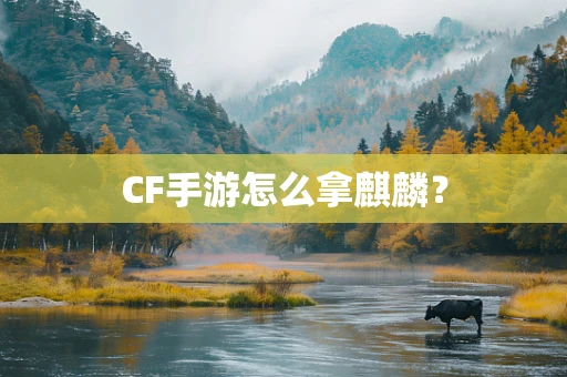 CF手游怎么拿麒麟？