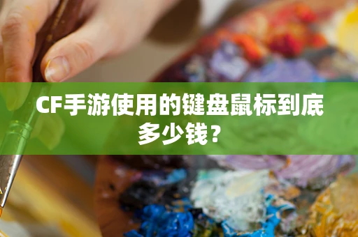 CF手游使用的键盘鼠标到底多少钱？