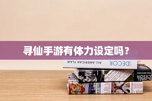 寻仙手游有体力设定吗？