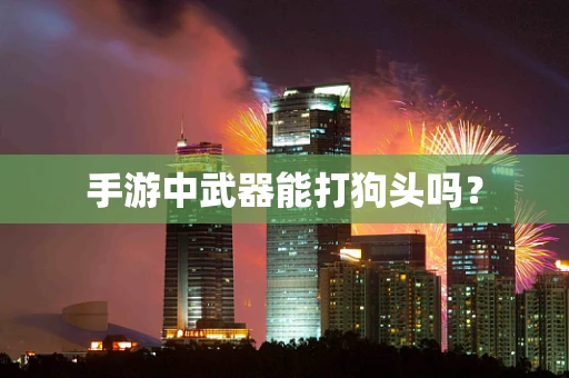 手游中武器能打狗头吗？
