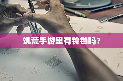 饥荒手游里有铃铛吗？