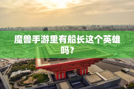 魔兽手游里有船长这个英雄吗？
