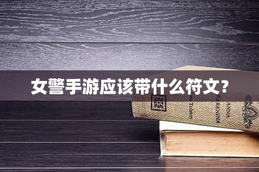 女警手游应该带什么符文？