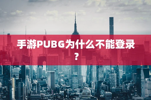 手游PUBG为什么不能登录？