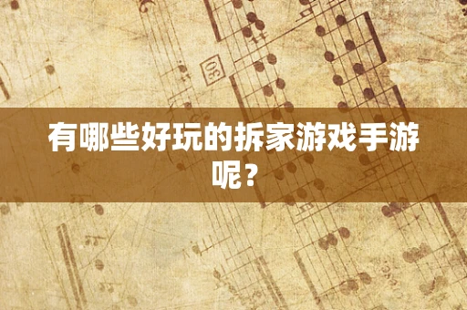 有哪些好玩的拆家游戏手游呢？