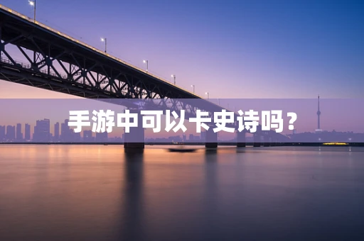 手游中可以卡史诗吗？
