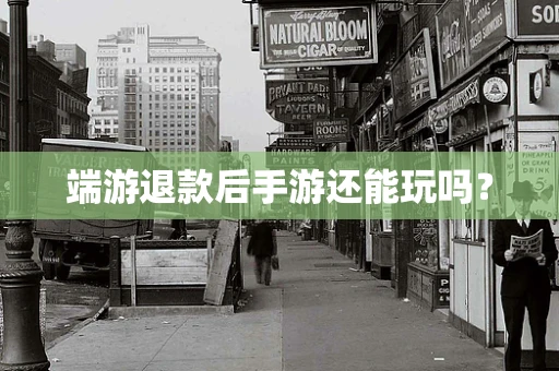 端游退款后手游还能玩吗？