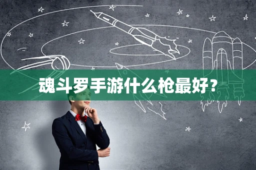 魂斗罗手游什么枪最好？