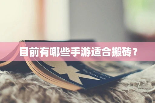 目前有哪些手游适合搬砖？
