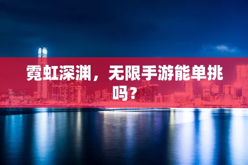 霓虹深渊，无限手游能单挑吗？