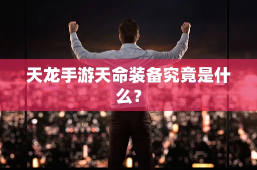 天龙手游天命装备究竟是什么？