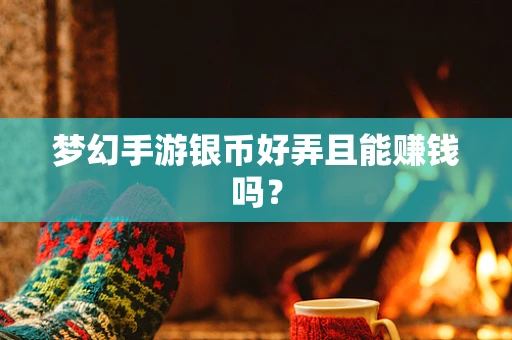 梦幻手游银币好弄且能赚钱吗？