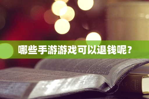 哪些手游游戏可以退钱呢？