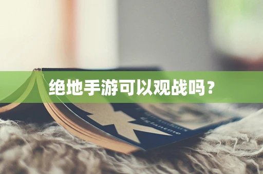 绝地手游可以观战吗？