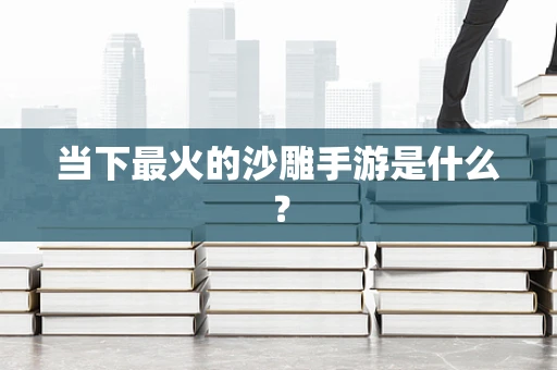 当下最火的沙雕手游是什么？
