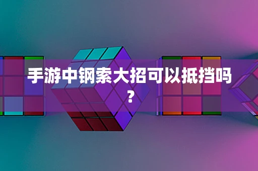 手游中钢索大招可以抵挡吗？
