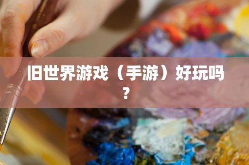 旧世界游戏（手游）好玩吗？