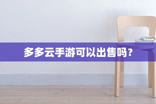 多多云手游可以出售吗？