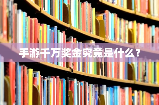 手游千万奖金究竟是什么？
